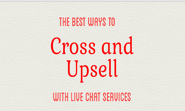 The Best Ways to Cross Sell and Upsell with Live Chat Services